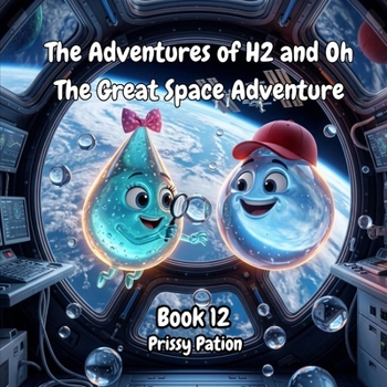 The Adventures of H2 and Oh - The Great Space Adventure: Fun Science & STEM Adventure Book for Kids Ages 6-10 About Water In Space (Includes Bonus Experiments)