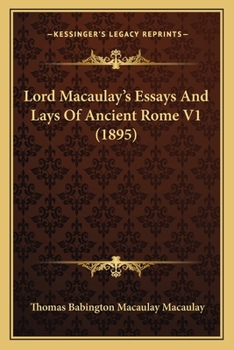 Lord Macaulay's Essays And Lays Of Ancient Rome V1 (1895)
