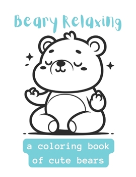 Beary Relaxing: A Coloring Book Of Cute Bears