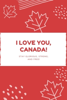I LOVE YOU CANADA Journal : Notebook /Perfect Gift for Canada Lovers and Canadians: Lined Notebook / Journal Gift 100 Ruled Pages