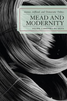 Paperback Mead and Modernity: Science, Selfhood, and Democratic Politics Book