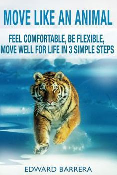 Paperback Move Like an Animal: Feel Comfortable, Be Flexible, Move Well for Life in 3 Simple Steps Book