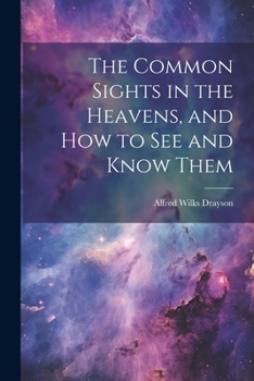 Paperback The Common Sights in the Heavens, and How to See and Know Them Book