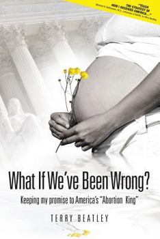 Paperback What If We've Been Wrong: Keeping My Promise to America's "abortion King" Book