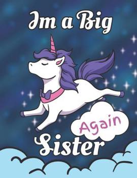 I'm a Big Sister Again: Cute Unicorn Journal Sketchbook for Writing Drawing Doodling Sketching with Inspirational Quotes and Unicorn Coloring Pages for Girls
