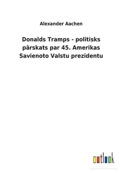 Paperback Donalds Tramps - politisks pārskats par 45. Amerikas Savienoto Valstu prezidentu [Latvian] Book
