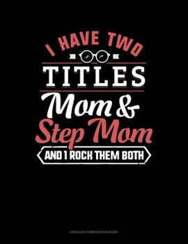 Paperback I Have Two Titles Mom And Step Mom And I Rock Them Both: Unruled Composition Book