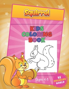 Paperback Squirrel Kids Coloring Book Ages 4 - 8: The Squirrel Lover Coloring Book with 52 Cute Squirrels Illustrations, Animal Coloring Book for Kids Ages 4-8 Book