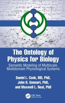 Hardcover The Ontology of Physics for Biology: Semantic Modeling of Multiscale, Multidomain Physiological Systems Book