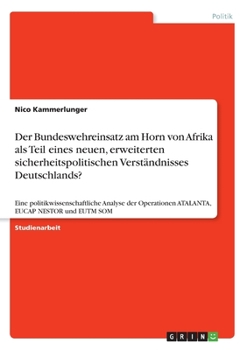 Paperback Der Bundeswehreinsatz am Horn von Afrika als Teil eines neuen, erweiterten sicherheitspolitischen Verst?ndnisses Deutschlands?: Eine politikwissenscha [German] Book