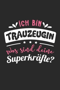 Ich Bin Trauzeugin Was Sind Deine Superkräfte?: A5 Blanko • Notebook • Notizbuch • Taschenbuch • Journal • Tagebuch - Ein lustiges Geschenk für ... beste Trauzeugin der Welt (German Edition)