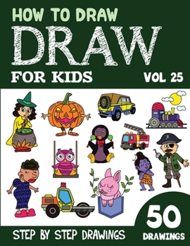 Paperback How to Draw for Kids: 50 Cute Step By Step Drawings (Vol 25) Book