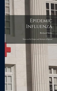 Hardcover Epidemic Influenza: Notes on its Origin and Method of Spread Book