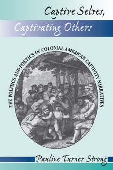 Paperback Captive Selves, Captivating Others: The Politics and Poetics of Colonial American Captivity Narratives Book