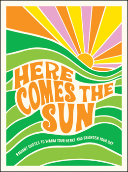 Hardcover Here Comes the Sun: Radiant Quotes to Warm Your Heart and Brighten Your Day Book