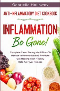 Paperback Anti Inflammatory Diet Cookbook: Inflammation Be Gone! - Complete Clean Eating Meal Plans To Reduce Inflammation and Promote Gut Healing With Healthy Book