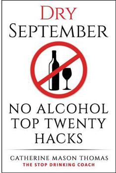 Alcohol: Dry September No Alcohol Top 20 Hacks: The Stop Drinking Coach. Stop Drinking for September. Plus Free Bonus Book, "Alcohol Free Drinks" at the End of This Book!