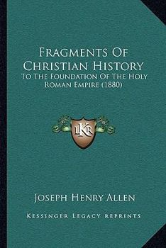 Paperback Fragments Of Christian History: To The Foundation Of The Holy Roman Empire (1880) Book