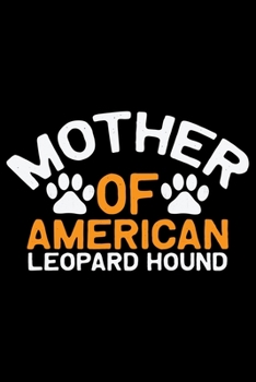 Mother Of American Leopard Hound: Cool American Leopard Hound Dog Journal Notebook – Funny American Leopard Hound Dog Notebook - American Leopard Hound Owner Gifts. 6 x 9 in 120 pages