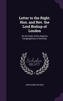 Hardcover Letter to the Right. Hon. and Rev. the Lord Bishop of London: On the State of the Anglican Congregations in Germany Book