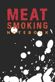 Meat Smoking Notebook: The Must-Have Meat Smoking Accessories For Pitmasters Smokers; Blank Pitmaster Cookbook; Meat Smoking Essentials Book; Meat Smoking Notebook Gift; Pitmaster Barbecue Notebook; B