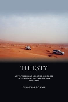 Paperback Thirsty: Adventures and Lessons in Remote Geochemical Oil Exploration 1997-2005 Book