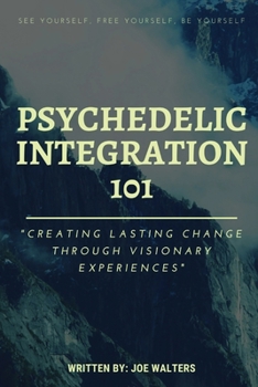 Paperback Psychedelic Integration 101: Creating Lasting Change Through Visionary Experiences Book