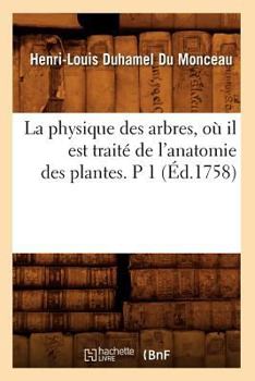 La physique des arbres, ou il est traite de l'anatomie des plantes. Partie 1