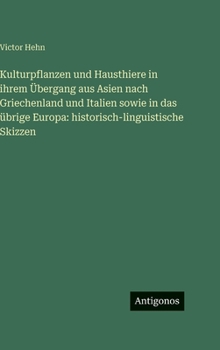 Kulturpflanzen und Hausthiere in ihrem Übergang aus Asien nach Griechenland und Italien sowie in das übrige Europa: historisch-linguistische Skizzen