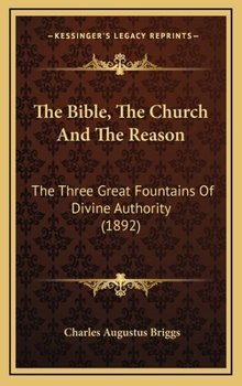 Hardcover The Bible, the Church and the Reason: The Three Great Fountains of Divine Authority (1892) Book