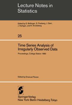 Time Series Analysis of Irregularly Observed Data: Proceedings, Texas A & M 1983 (Lecture Notes in Statistics - Vol 25)