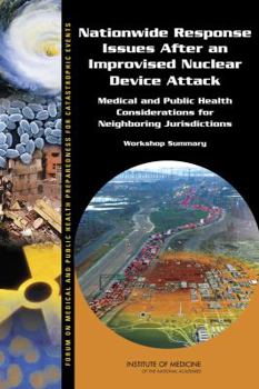 Paperback Nationwide Response Issues After an Improvised Nuclear Device Attack: Medical and Public Health Considerations for Neighboring Jurisdictions: Workshop Book