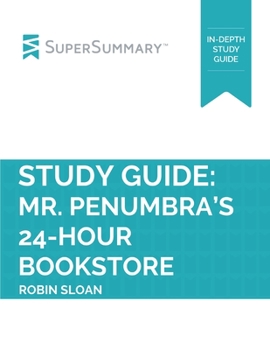 Paperback Study Guide: Mr. Penumbra's 24-Hour Bookstore by Robin Sloan (SuperSummary) Book