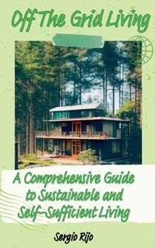Paperback Off The Grid Living: A Comprehensive Guide to Sustainable and Self-Sufficient Living Book