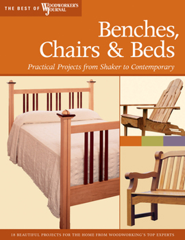 Benches, Chairs & Beds: 19 Beautiful Projects for the Home from Woodworking's Top Experts (The Best of Woodworker's Journal series)