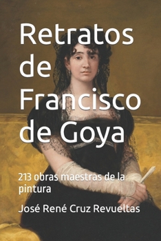 Retratos de Francisco de Goya: 213 obras maestras de la pintura (Arte) (Spanish Edition)