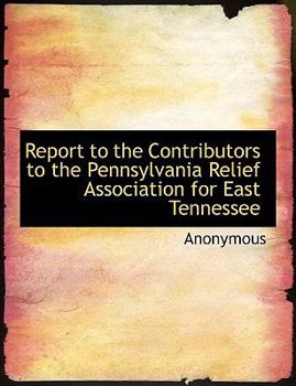 Paperback Report to the Contributors to the Pennsylvania Relief Association for East Tennessee [Large Print] Book