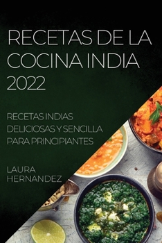 Paperback Recetas de la Cocina India 2022: Recetas Indias Deliciosas Y Sencilla Para Principiantes [Spanish] Book