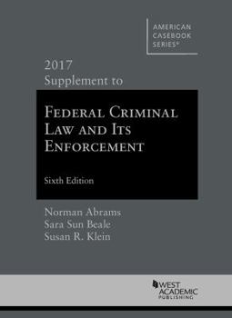 Paperback Abrams, Beale, and Klein's Federal Criminal Law and Its Enforcement, 2017 Supplement (American Casebook Series) Book