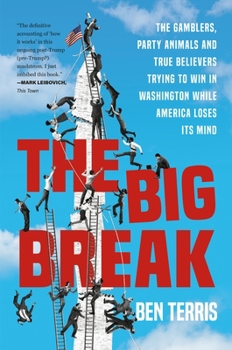 Hardcover The Big Break: The Gamblers, Party Animals, and True Believers Trying to Win in Washington While America Loses Its Mind Book