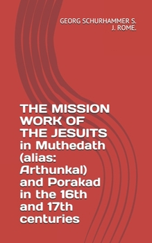 THE MISSION WORK OF THE JESUITS In Muthedath (Alias: Arthunkal) and Porakad In the 16th and 17th centuries