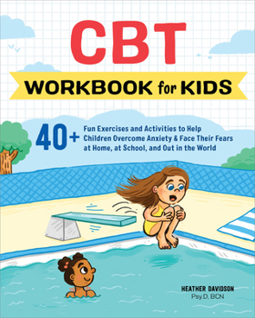 Paperback CBT Workbook for Kids: 40+ Fun Exercises and Activities to Help Children Overcome Anxiety & Face Their Fears at Home, at School, and Out in t Book
