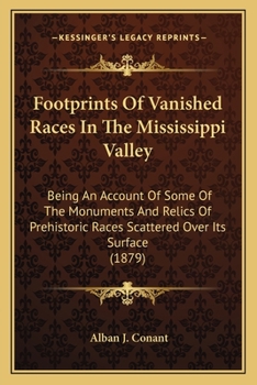 Footprints Of Vanished Races In The Mississippi Valley: Being An Account Of Some Of The Monuments And Relics Of Prehistoric Races Scattered Over Its Surface