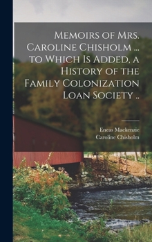 Hardcover Memoirs of Mrs. Caroline Chisholm ... to Which is Added, a History of the Family Colonization Loan Society .. Book