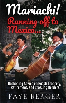 Paperback Mariachi! Running Off to Mexico: Beckoning Advice on Beach Front Property, Retirement, and Crossing Borders: Book