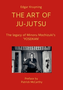 Paperback The Art of Ju-Jutsu: The legacy of Minoru Mochizuki's 'YOSEIKAN' Book