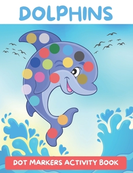 Paperback Dot Markers Activity Book Dolphins: Do A Dot Markers Activity Book Animals Color Play and Learn Creative Activity and Coloring Book