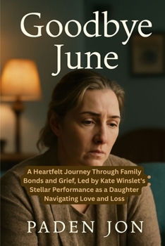 Goodbye June: A Heartfelt Journey Through Family Bonds and Grief, Led by Kate Winslet's Stellar Performance as a Daughter Navigating Love and Loss