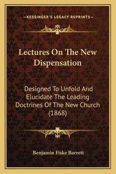 Paperback Lectures On The New Dispensation: Designed To Unfold And Elucidate The Leading Doctrines Of The New Church (1868) Book