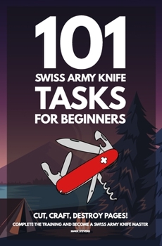 Paperback 101 Swiss Army Knife Tasks for Beginners: The Essential Manual for your first Pocket Knife - Amazing Hand Book Guide Book